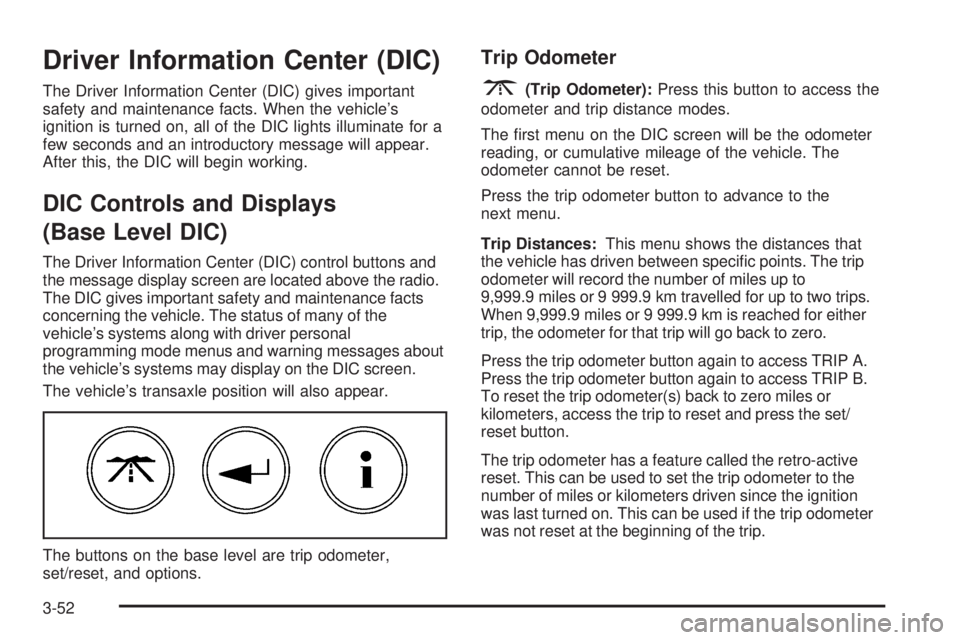 PONTIAC GRAND PRIX 2006  Owners Manual Driver Information Center (DIC)
The Driver Information Center (DIC) gives important
safety and maintenance facts. When the vehicle’s
ignition is turned on, all of the DIC lights illuminate for a
few