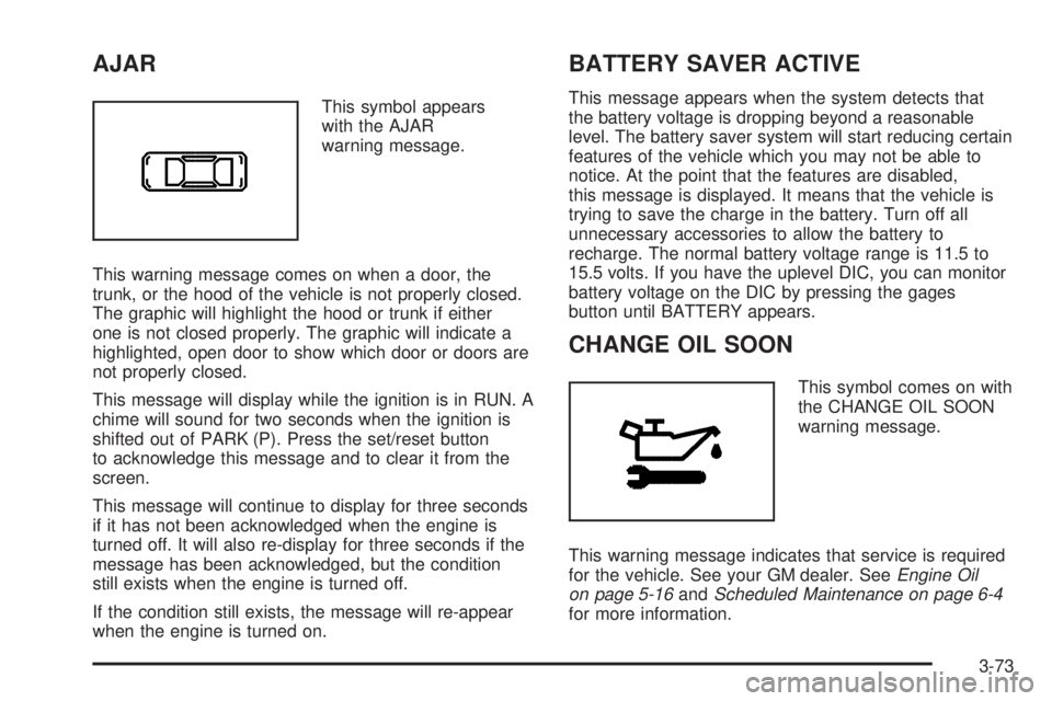 PONTIAC GRAND PRIX 2006  Owners Manual AJAR
This symbol appears
with the AJAR
warning message.
This warning message comes on when a door, the
trunk, or the hood of the vehicle is not properly closed.
The graphic will highlight the hood or 