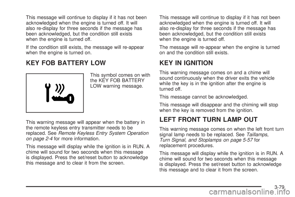 PONTIAC GRAND PRIX 2006  Owners Manual This message will continue to display if it has not been
acknowledged when the engine is turned off. It will
also re-display for three seconds if the message has
been acknowledged, but the condition s