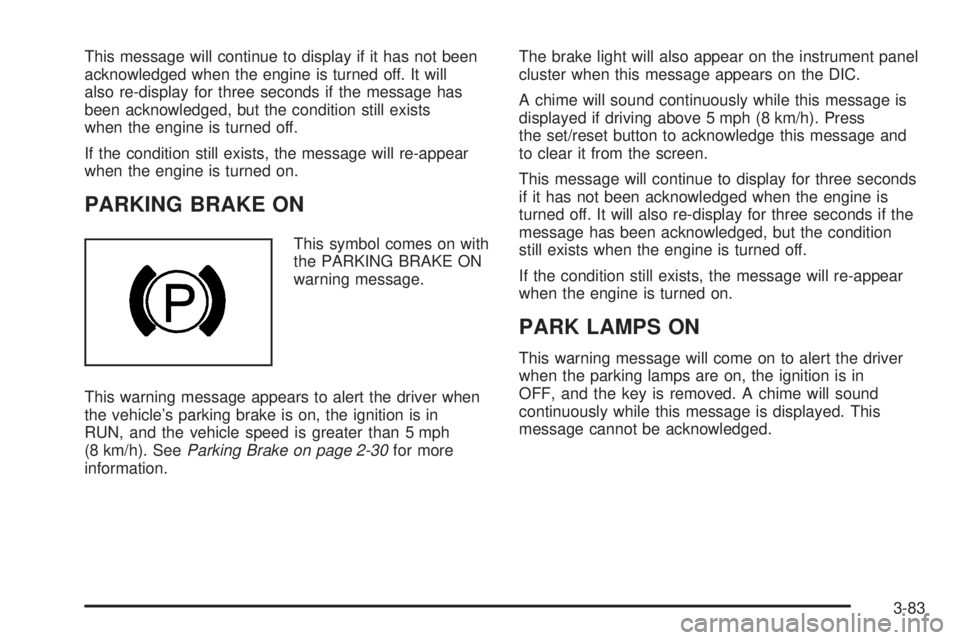 PONTIAC GRAND PRIX 2006  Owners Manual This message will continue to display if it has not been
acknowledged when the engine is turned off. It will
also re-display for three seconds if the message has
been acknowledged, but the condition s