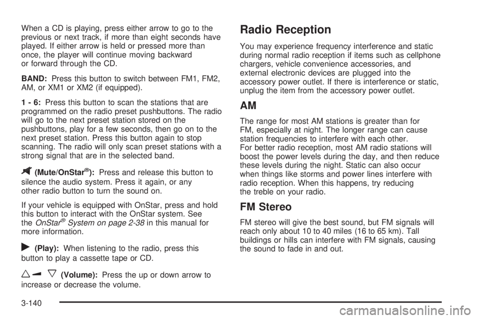 PONTIAC GRAND PRIX 2006  Owners Manual When a CD is playing, press either arrow to go to the
previous or next track, if more than eight seconds have
played. If either arrow is held or pressed more than
once, the player will continue moving