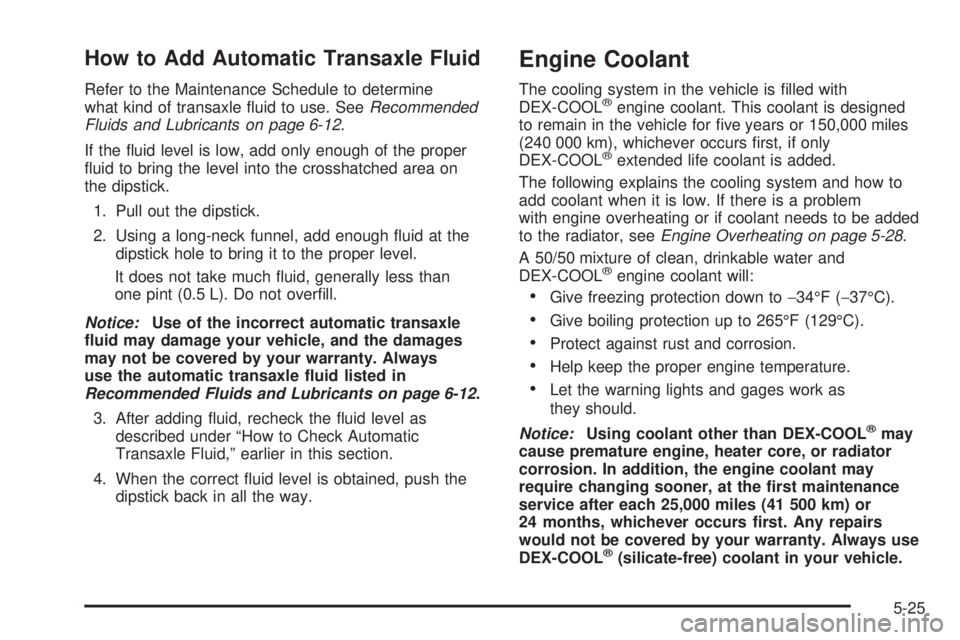 PONTIAC GRAND PRIX 2006  Owners Manual How to Add Automatic Transaxle Fluid
Refer to the Maintenance Schedule to determine
what kind of transaxle �uid to use. SeeRecommended
Fluids and Lubricants on page 6-12.
If the �uid level is low, add