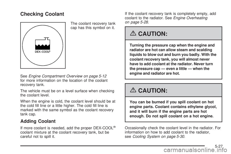 PONTIAC GRAND PRIX 2006  Owners Manual Checking Coolant
The coolant recovery tank
cap has this symbol on it.
SeeEngine Compartment Overview on page 5-12
for more information on the location of the coolant
recovery tank.
The vehicle must be
