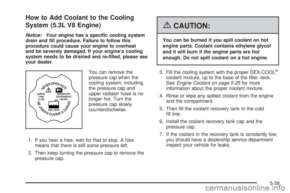 PONTIAC GRAND PRIX 2006  Owners Manual How to Add Coolant to the Cooling
System (5.3L V8 Engine)
Notice:Your engine has a speci�c cooling system
drain and �ll procedure. Failure to follow this
procedure could cause your engine to overheat
