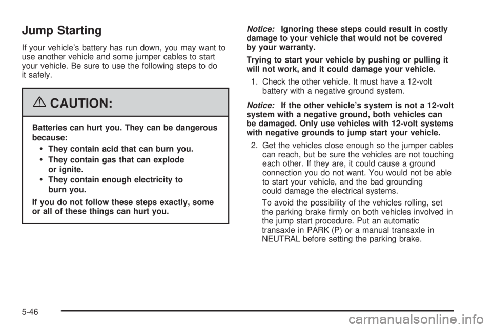 PONTIAC GRAND PRIX 2006  Owners Manual Jump Starting
If your vehicle’s battery has run down, you may want to
use another vehicle and some jumper cables to start
your vehicle. Be sure to use the following steps to do
it safely.
{CAUTION:
