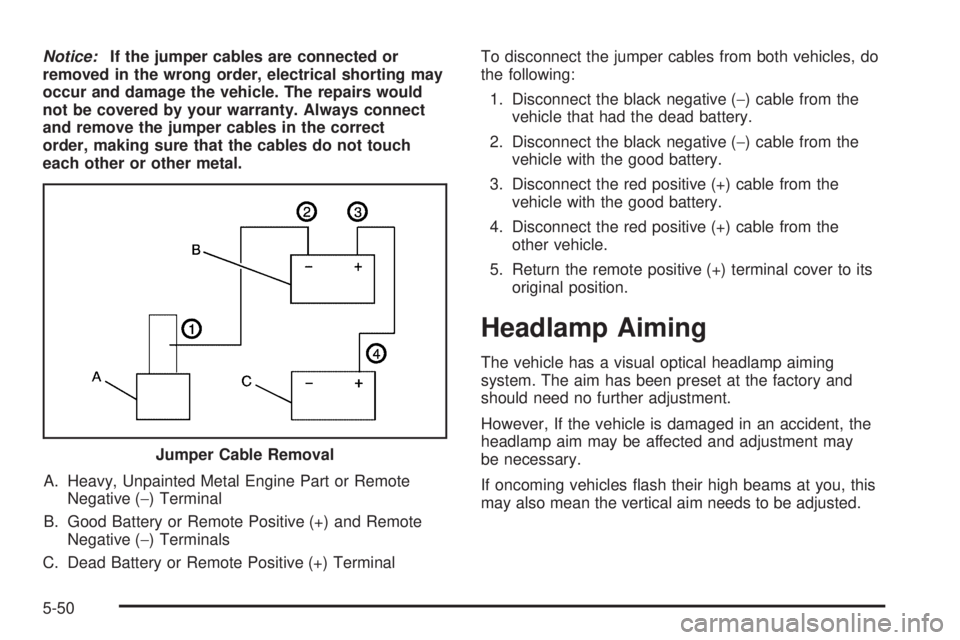PONTIAC GRAND PRIX 2006  Owners Manual Notice:If the jumper cables are connected or
removed in the wrong order, electrical shorting may
occur and damage the vehicle. The repairs would
not be covered by your warranty. Always connect
and rem