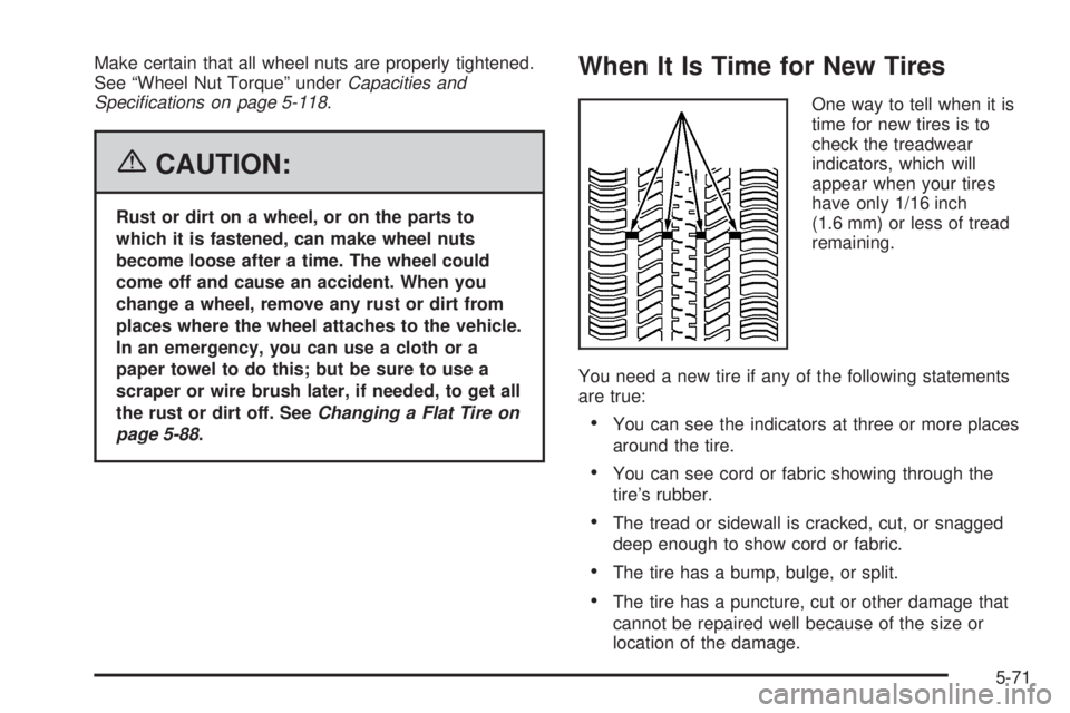 PONTIAC GRAND PRIX 2006  Owners Manual Make certain that all wheel nuts are properly tightened.
See “Wheel Nut Torque” underCapacities and
Speci�cations on page 5-118.
{CAUTION:
Rust or dirt on a wheel, or on the parts to
which it is f