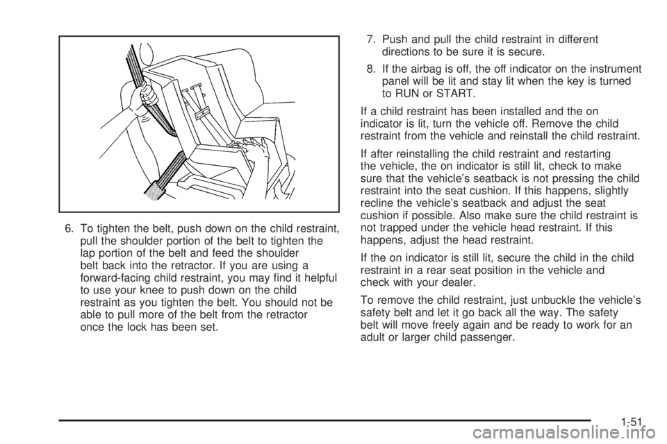 PONTIAC GRAND PRIX 2006 Workshop Manual 6. To tighten the belt, push down on the child restraint,
pull the shoulder portion of the belt to tighten the
lap portion of the belt and feed the shoulder
belt back into the retractor. If you are us