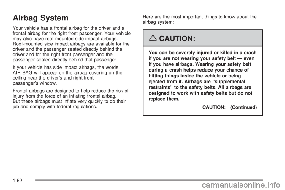 PONTIAC GRAND PRIX 2006 Workshop Manual Airbag System
Your vehicle has a frontal airbag for the driver and a
frontal airbag for the right front passenger. Your vehicle
may also have roof-mounted side impact airbags.
Roof-mounted side impact