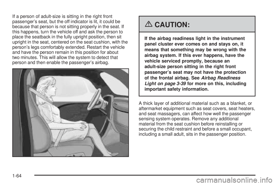 PONTIAC GRAND PRIX 2006 Repair Manual If a person of adult-size is sitting in the right front
passenger’s seat, but the off indicator is lit, it could be
because that person is not sitting properly in the seat. If
this happens, turn the