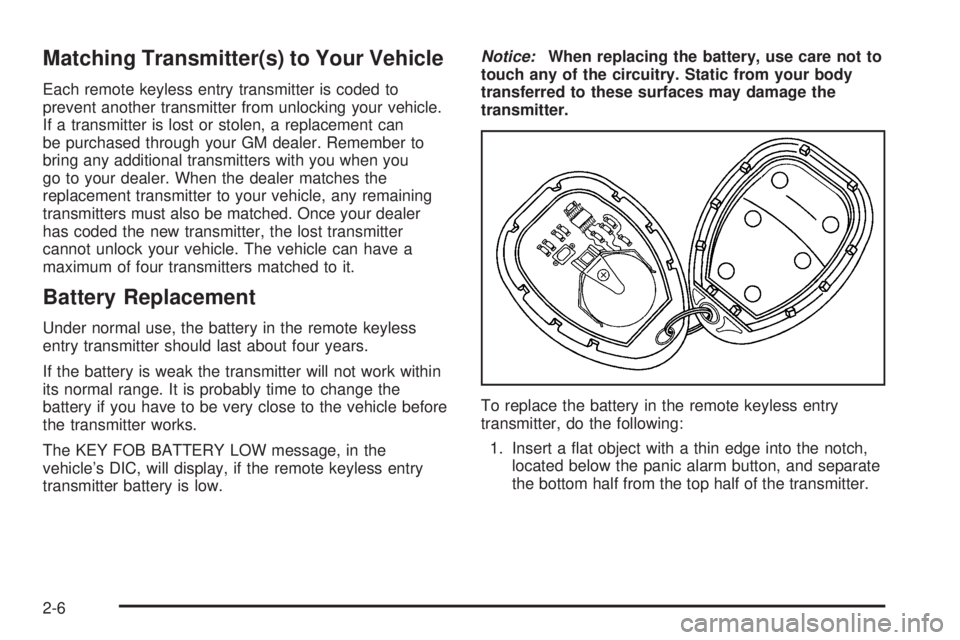 PONTIAC GRAND PRIX 2006  Owners Manual Matching Transmitter(s) to Your Vehicle
Each remote keyless entry transmitter is coded to
prevent another transmitter from unlocking your vehicle.
If a transmitter is lost or stolen, a replacement can