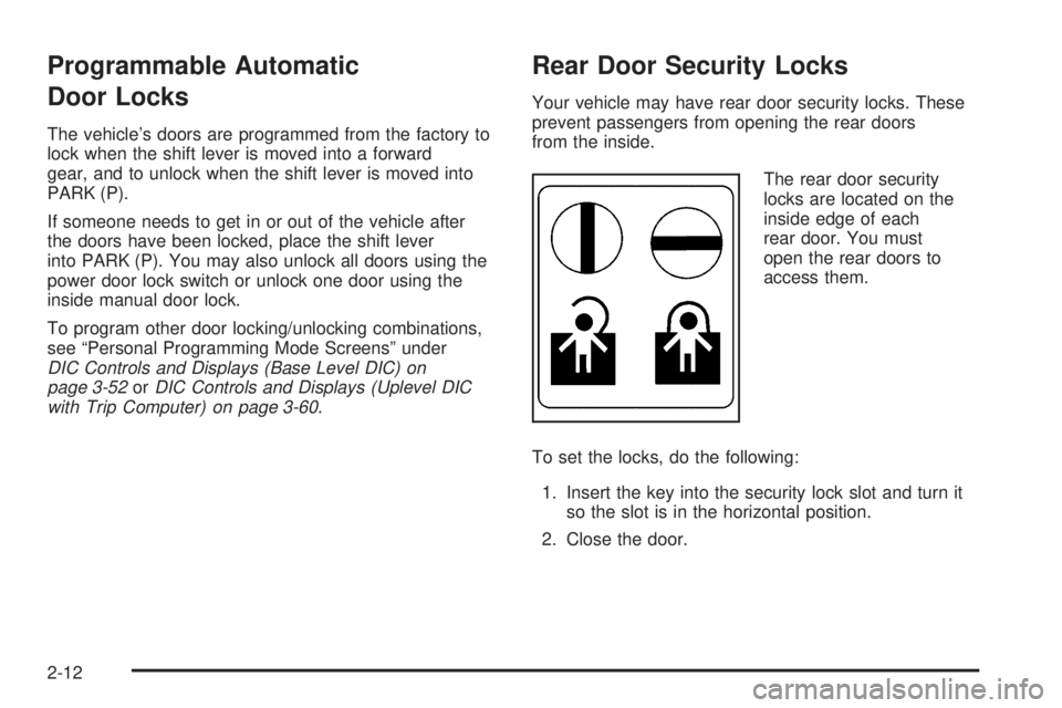PONTIAC GRAND PRIX 2006 Manual Online Programmable Automatic
Door Locks
The vehicle’s doors are programmed from the factory to
lock when the shift lever is moved into a forward
gear, and to unlock when the shift lever is moved into
PARK