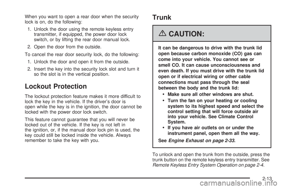 PONTIAC GRAND PRIX 2006 Manual Online When you want to open a rear door when the security
lock is on, do the following:
1. Unlock the door using the remote keyless entry
transmitter, if equipped, the power door lock
switch, or by lifting 