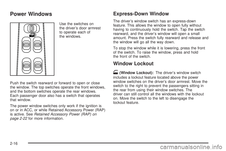 PONTIAC GRAND PRIX 2006 Manual Online Power Windows
Use the switches on
the driver’s door armrest
to operate each of
the windows.
Push the switch rearward or forward to open or close
the window. The top switches operate the front window