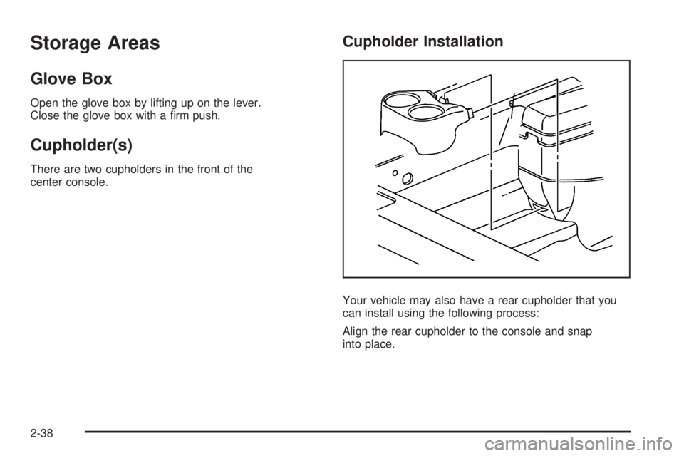 PONTIAC GRAND PRIX 2005  Owners Manual Storage Areas
Glove Box
Open the glove box by lifting up on the lever.
Close the glove box with a �rm push.
Cupholder(s)
There are two cupholders in the front of the
center console.
Cupholder Installa