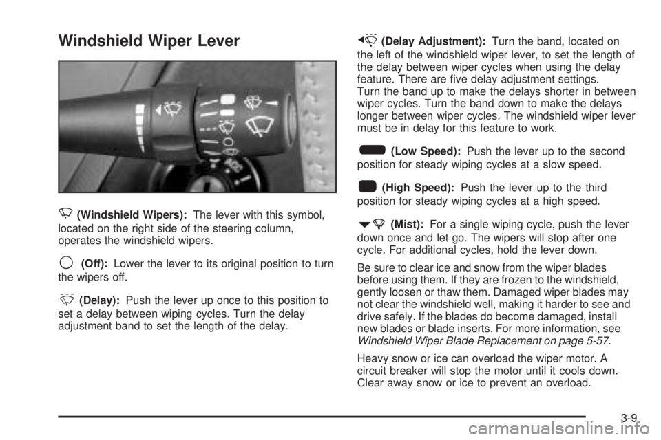 PONTIAC GRAND PRIX 2005  Owners Manual Windshield Wiper Lever
N(Windshield Wipers):The lever with this symbol,
located on the right side of the steering column,
operates the windshield wipers.
9(Off):Lower the lever to its original positio