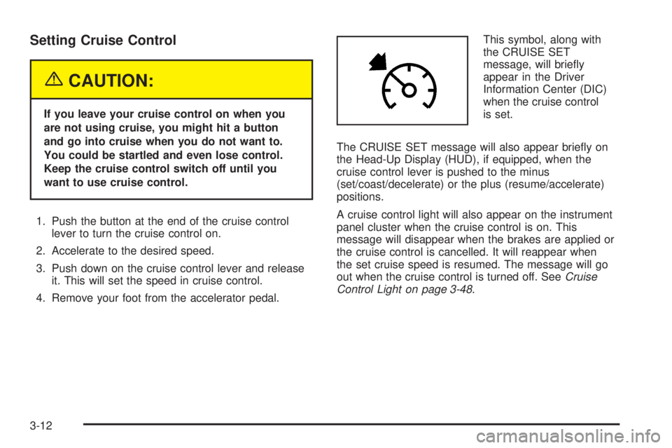 PONTIAC GRAND PRIX 2005  Owners Manual Setting Cruise Control
{CAUTION:
If you leave your cruise control on when you
are not using cruise, you might hit a button
and go into cruise when you do not want to.
You could be startled and even lo