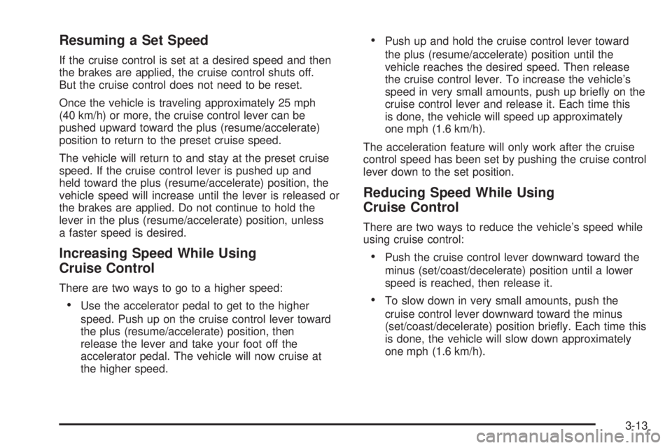 PONTIAC GRAND PRIX 2005  Owners Manual Resuming a Set Speed
If the cruise control is set at a desired speed and then
the brakes are applied, the cruise control shuts off.
But the cruise control does not need to be reset.
Once the vehicle i
