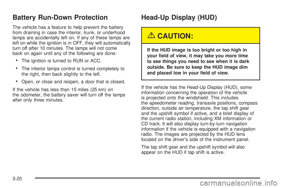 PONTIAC GRAND PRIX 2005  Owners Manual Battery Run-Down Protection
The vehicle has a feature to help prevent the battery
from draining in case the interior, trunk, or underhood
lamps are accidentally left on. If any of these lamps are
left