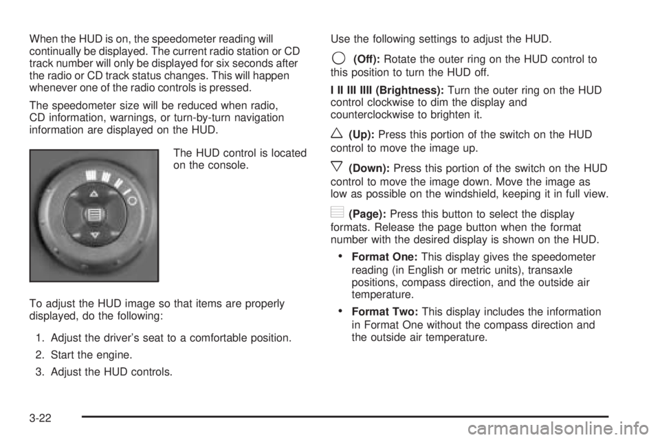 PONTIAC GRAND PRIX 2005 Owners Manual When the HUD is on, the speedometer reading will
continually be displayed. The current radio station or CD
track number will only be displayed for six seconds after
the radio or CD track status change PONTIAC GRAND PRIX 2005 Owners Manual When the HUD is on, the speedometer reading will
continually be displayed. The current radio station or CD
track number will only be displayed for six seconds after
the radio or CD track status change