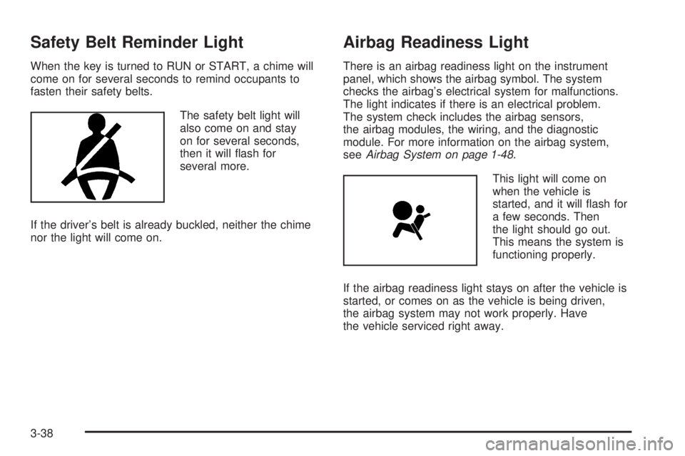 PONTIAC GRAND PRIX 2005  Owners Manual Safety Belt Reminder Light
When the key is turned to RUN or START, a chime will
come on for several seconds to remind occupants to
fasten their safety belts.
The safety belt light will
also come on an