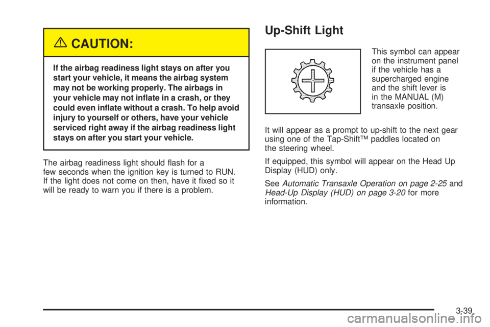 PONTIAC GRAND PRIX 2005  Owners Manual {CAUTION:
If the airbag readiness light stays on after you
start your vehicle, it means the airbag system
may not be working properly. The airbags in
your vehicle may not in�ate in a crash, or they
co
