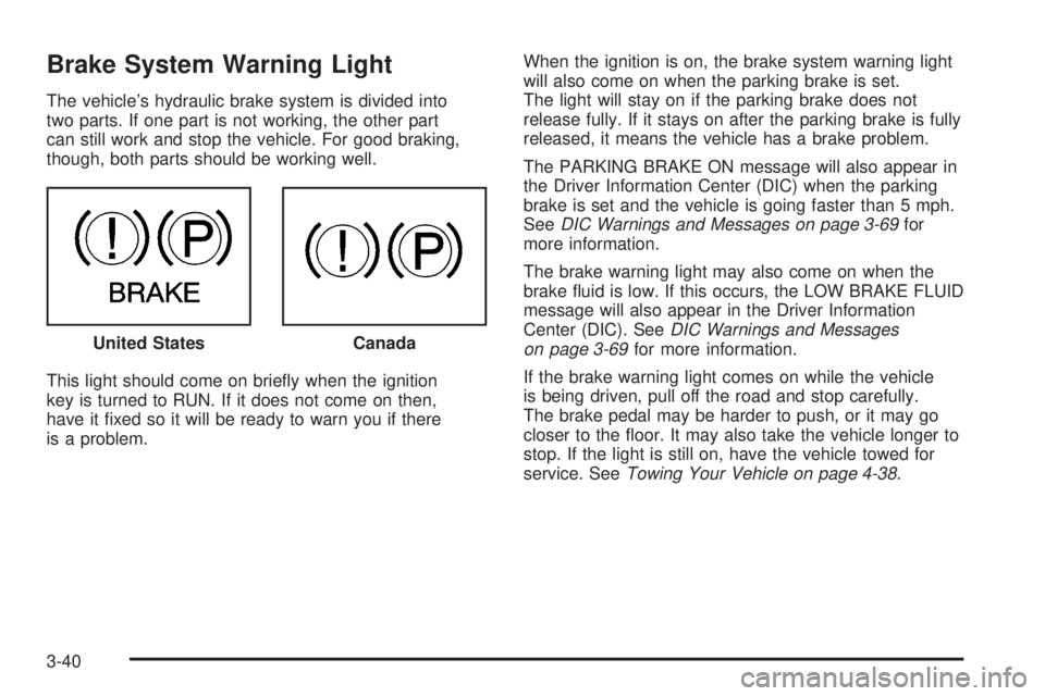 PONTIAC GRAND PRIX 2005  Owners Manual Brake System Warning Light
The vehicle’s hydraulic brake system is divided into
two parts. If one part is not working, the other part
can still work and stop the vehicle. For good braking,
though, b