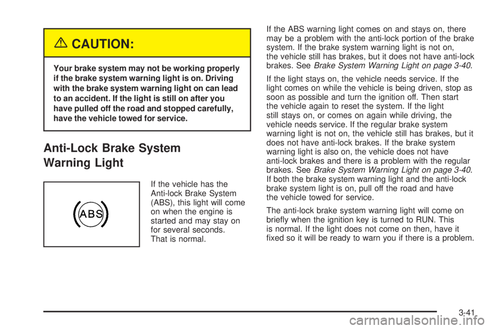 PONTIAC GRAND PRIX 2005  Owners Manual {CAUTION:
Your brake system may not be working properly
if the brake system warning light is on. Driving
with the brake system warning light on can lead
to an accident. If the light is still on after 