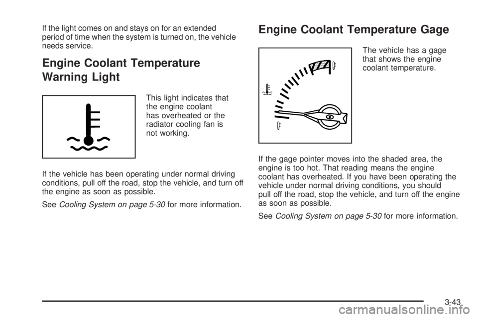 PONTIAC GRAND PRIX 2005  Owners Manual If the light comes on and stays on for an extended
period of time when the system is turned on, the vehicle
needs service.
Engine Coolant Temperature
Warning Light
This light indicates that
the engine