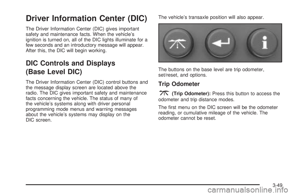 PONTIAC GRAND PRIX 2005 Owners Manual Driver Information Center (DIC)
The Driver Information Center (DIC) gives important
safety and maintenance facts. When the vehicle’s
ignition is turned on, all of the DIC lights illuminate for a
few PONTIAC GRAND PRIX 2005 Owners Manual Driver Information Center (DIC)
The Driver Information Center (DIC) gives important
safety and maintenance facts. When the vehicle’s
ignition is turned on, all of the DIC lights illuminate for a
few