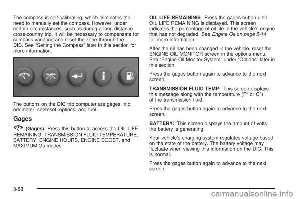 PONTIAC GRAND PRIX 2005  Owners Manual The compass is self-calibrating, which eliminates the
need to manually set the compass. However, under
certain circumstances, such as during a long distance
cross-country trip, it will be necessary to