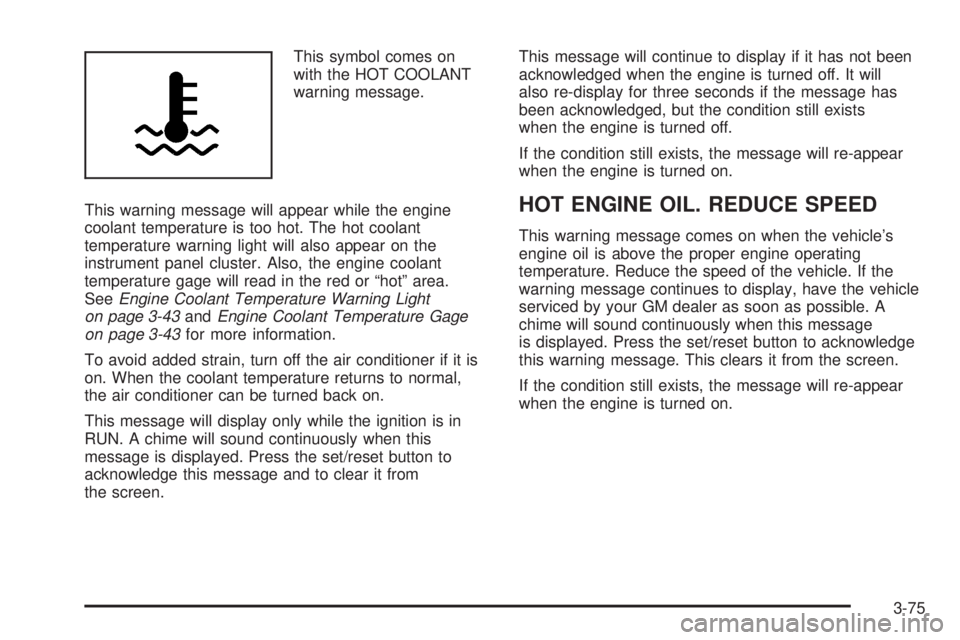 PONTIAC GRAND PRIX 2005  Owners Manual This symbol comes on
with the HOT COOLANT
warning message.
This warning message will appear while the engine
coolant temperature is too hot. The hot coolant
temperature warning light will also appear 