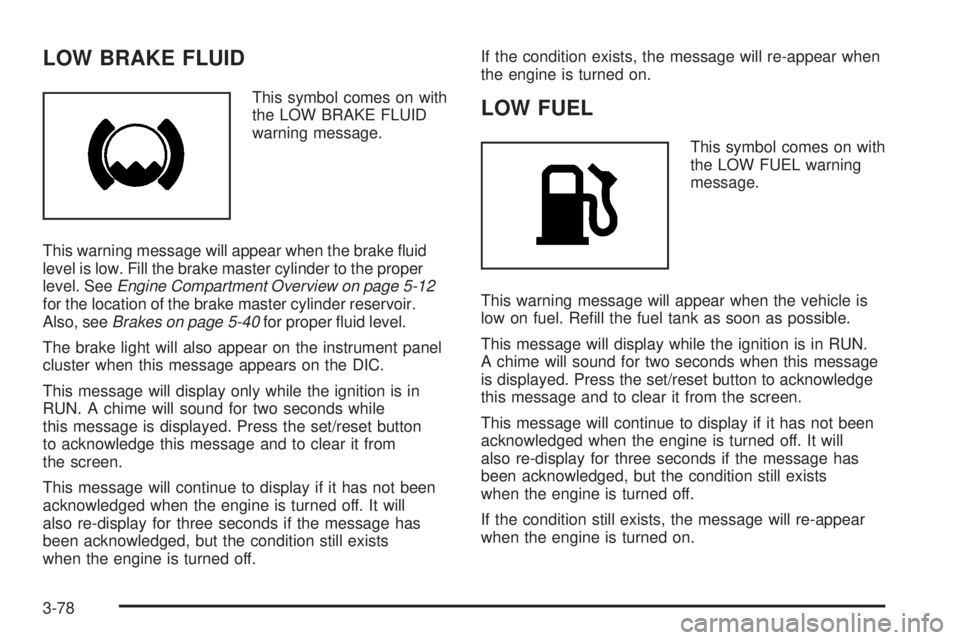 PONTIAC GRAND PRIX 2005  Owners Manual LOW BRAKE FLUID
This symbol comes on with
the LOW BRAKE FLUID
warning message.
This warning message will appear when the brake �uid
level is low. Fill the brake master cylinder to the proper
level. Se