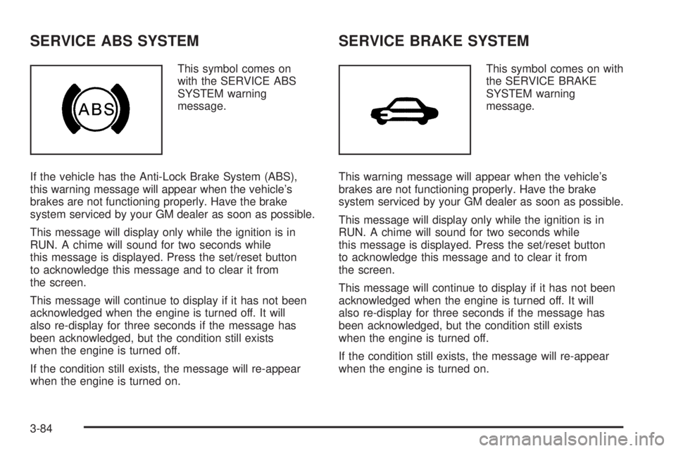 PONTIAC GRAND PRIX 2005  Owners Manual SERVICE ABS SYSTEM
This symbol comes on
with the SERVICE ABS
SYSTEM warning
message.
If the vehicle has the Anti-Lock Brake System (ABS),
this warning message will appear when the vehicle’s
brakes a