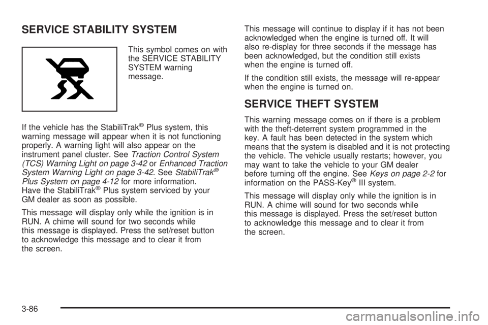 PONTIAC GRAND PRIX 2005 Owners Manual SERVICE STABILITY SYSTEM
This symbol comes on with
the SERVICE STABILITY
SYSTEM warning
message.
If the vehicle has the StabiliTrak
®Plus system, this
warning message will appear when it is not funct PONTIAC GRAND PRIX 2005 Owners Manual SERVICE STABILITY SYSTEM
This symbol comes on with
the SERVICE STABILITY
SYSTEM warning
message.
If the vehicle has the StabiliTrak
®Plus system, this
warning message will appear when it is not funct
