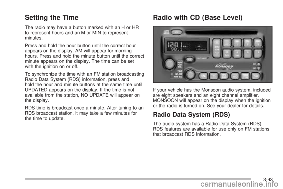 PONTIAC GRAND PRIX 2005 Owners Manual Setting the Time
The radio may have a button marked with an H or HR
to represent hours and an M or MIN to represent
minutes.
Press and hold the hour button until the correct hour
appears on the displa PONTIAC GRAND PRIX 2005 Owners Manual Setting the Time
The radio may have a button marked with an H or HR
to represent hours and an M or MIN to represent
minutes.
Press and hold the hour button until the correct hour
appears on the displa