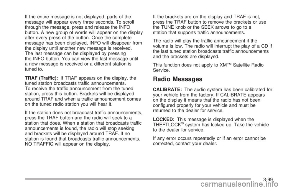 PONTIAC GRAND PRIX 2005 Owners Manual If the entire message is not displayed, parts of the
message will appear every three seconds. To scroll
through the message, press and release the INFO
button. A new group of words will appear on the PONTIAC GRAND PRIX 2005 Owners Manual If the entire message is not displayed, parts of the
message will appear every three seconds. To scroll
through the message, press and release the INFO
button. A new group of words will appear on the