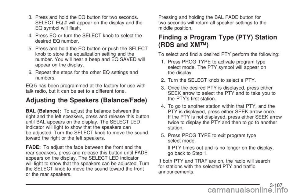 PONTIAC GRAND PRIX 2005  Owners Manual 3. Press and hold the EQ button for two seconds.
SELECT EQ # will appear on the display and the
EQ symbol will �ash.
4. Press EQ or turn the SELECT knob to select the
desired EQ number.
5. Press and h