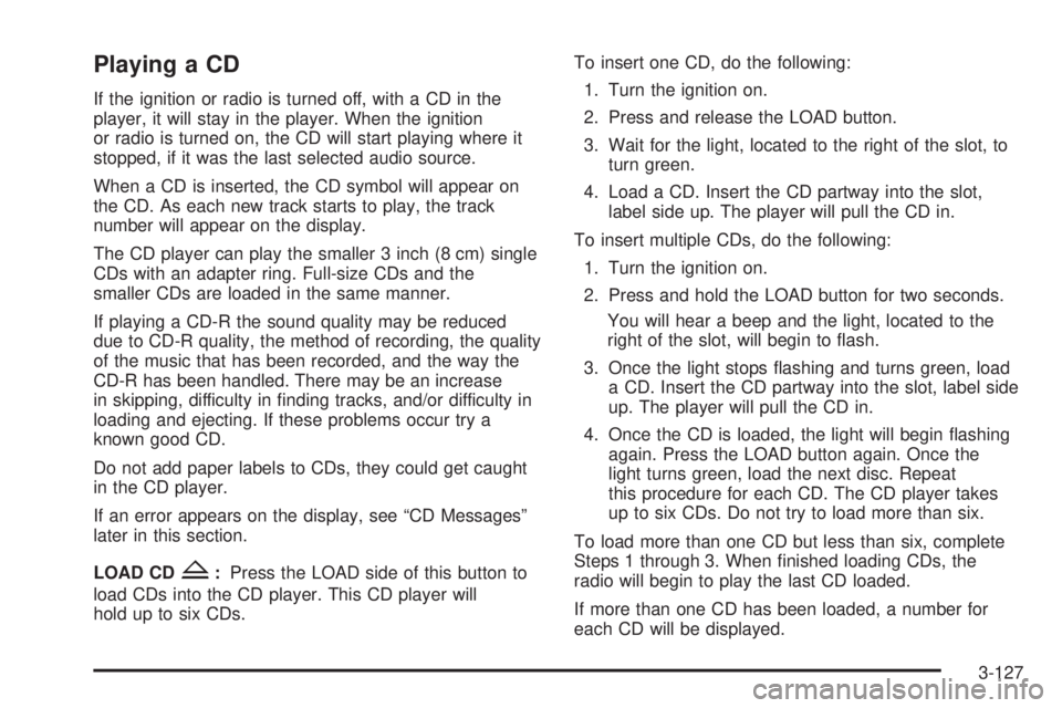 PONTIAC GRAND PRIX 2005  Owners Manual Playing a CD
If the ignition or radio is turned off, with a CD in the
player, it will stay in the player. When the ignition
or radio is turned on, the CD will start playing where it
stopped, if it was
