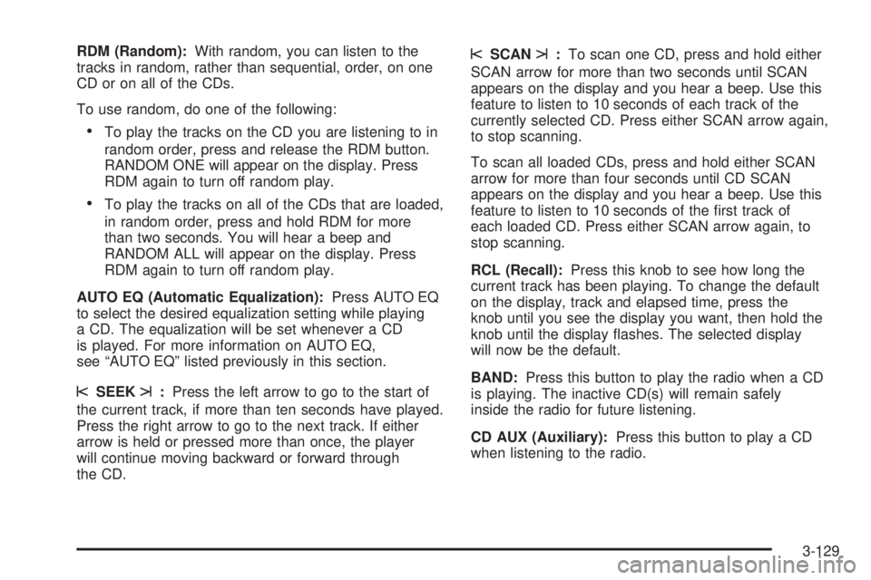 PONTIAC GRAND PRIX 2005  Owners Manual RDM (Random):With random, you can listen to the
tracks in random, rather than sequential, order, on one
CD or on all of the CDs.
To use random, do one of the following:
To play the tracks on the CD y