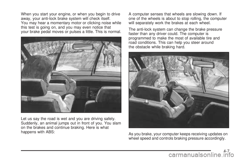 PONTIAC GRAND PRIX 2005  Owners Manual When you start your engine, or when you begin to drive
away, your anti-lock brake system will check itself.
You may hear a momentary motor or clicking noise while
this test is going on, and you may ev