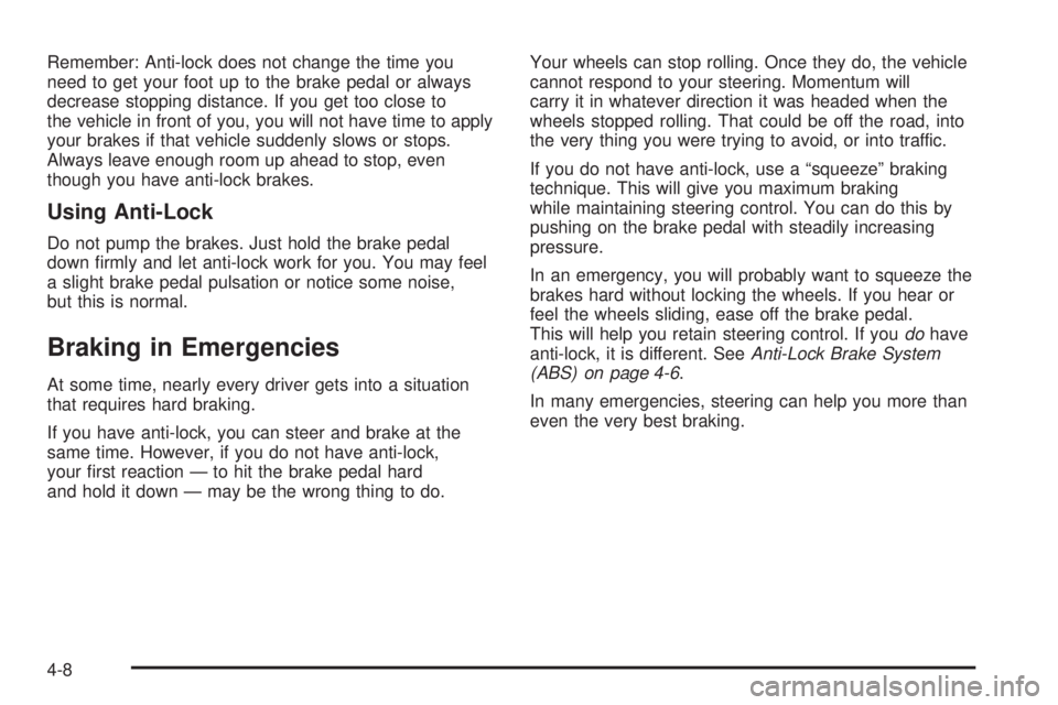 PONTIAC GRAND PRIX 2005  Owners Manual Remember: Anti-lock does not change the time you
need to get your foot up to the brake pedal or always
decrease stopping distance. If you get too close to
the vehicle in front of you, you will not hav