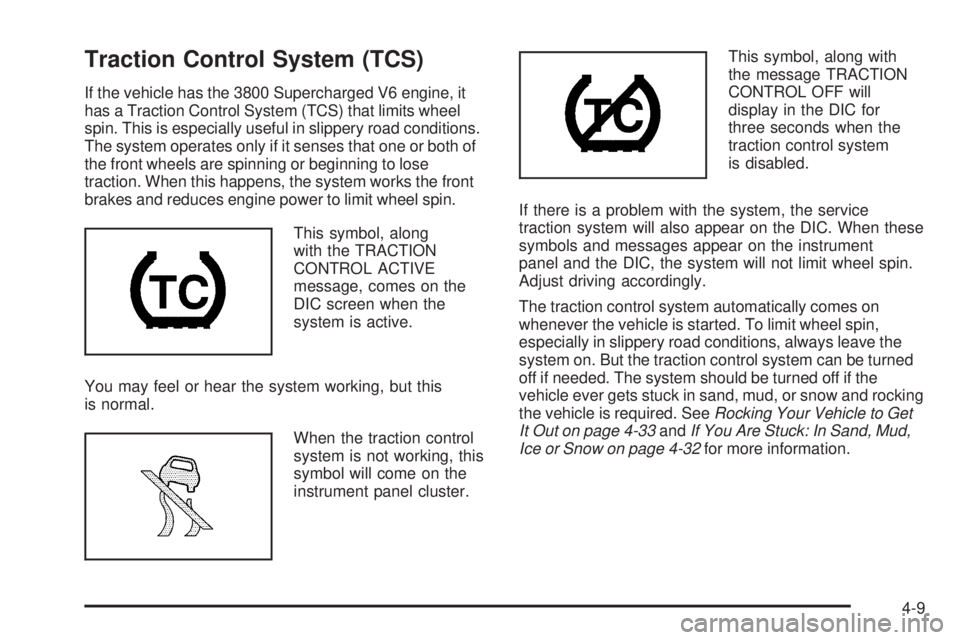 PONTIAC GRAND PRIX 2005  Owners Manual Traction Control System (TCS)
If the vehicle has the 3800 Supercharged V6 engine, it
has a Traction Control System (TCS) that limits wheel
spin. This is especially useful in slippery road conditions.
