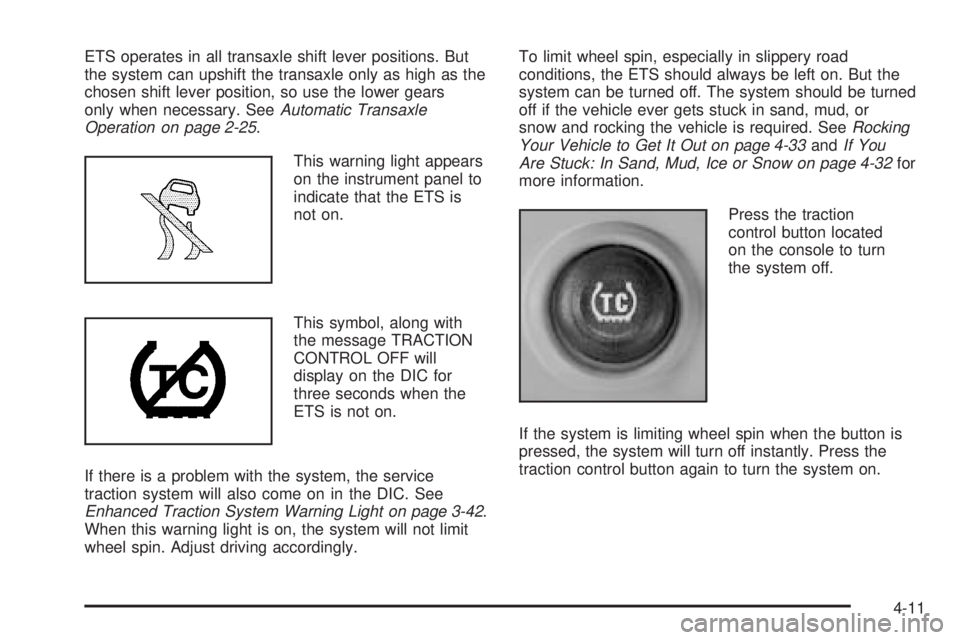 PONTIAC GRAND PRIX 2005  Owners Manual ETS operates in all transaxle shift lever positions. But
the system can upshift the transaxle only as high as the
chosen shift lever position, so use the lower gears
only when necessary. SeeAutomatic 
