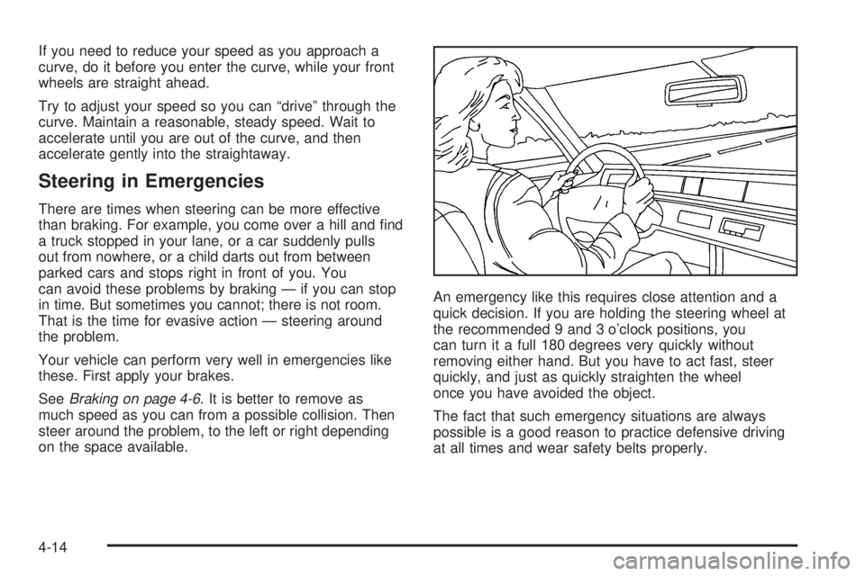 PONTIAC GRAND PRIX 2005  Owners Manual If you need to reduce your speed as you approach a
curve, do it before you enter the curve, while your front
wheels are straight ahead.
Try to adjust your speed so you can “drive” through the
curv