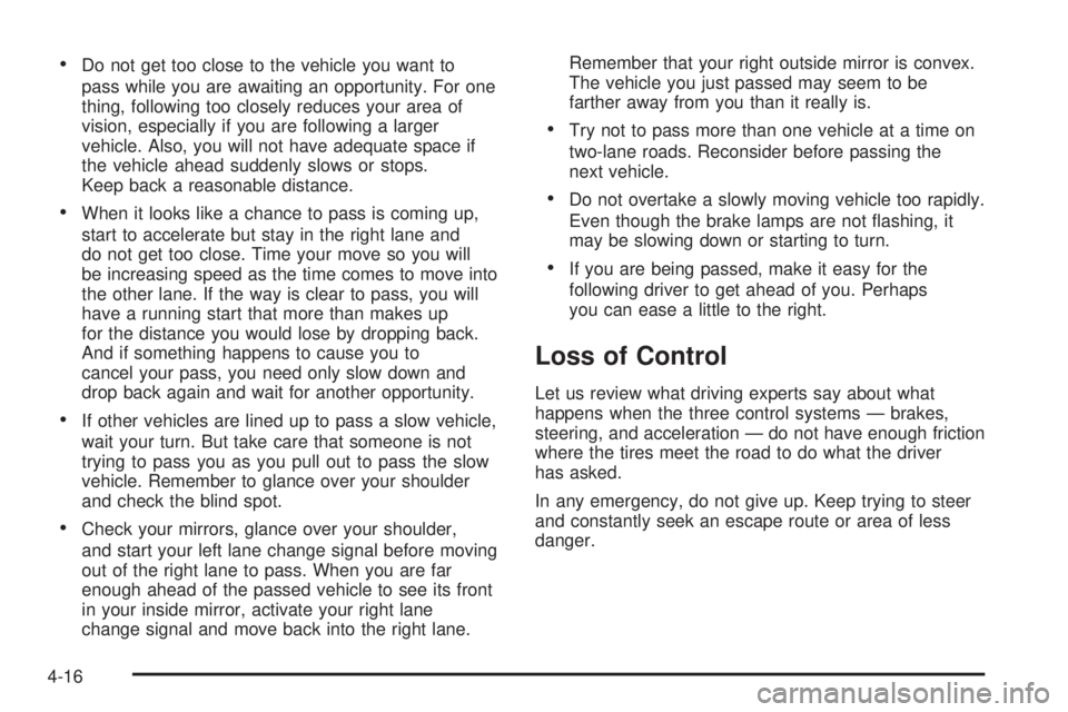 PONTIAC GRAND PRIX 2005  Owners Manual Do not get too close to the vehicle you want to
pass while you are awaiting an opportunity. For one
thing, following too closely reduces your area of
vision, especially if you are following a larger

