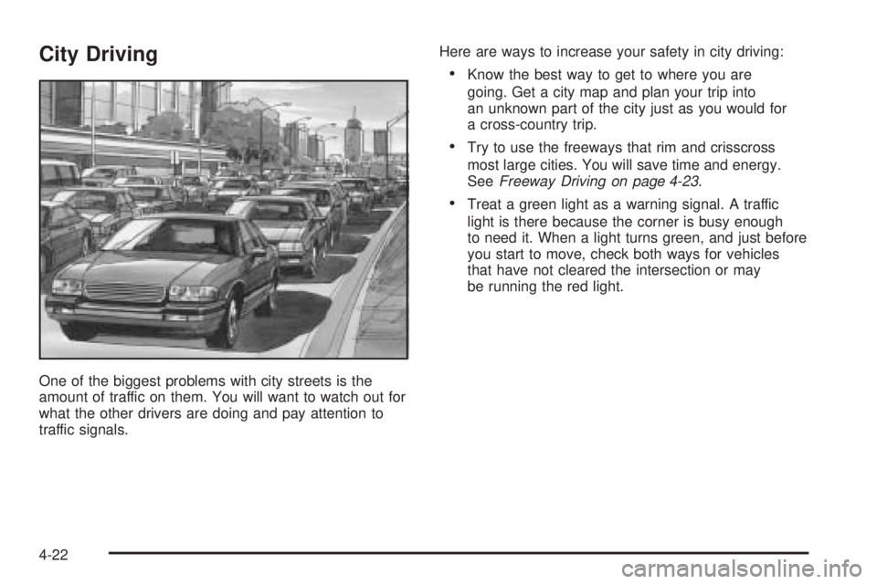 PONTIAC GRAND PRIX 2005 Owners Manual City Driving
One of the biggest problems with city streets is the
amount of traffic on them. You will want to watch out for
what the other drivers are doing and pay attention to
traffic signals.Here a PONTIAC GRAND PRIX 2005 Owners Manual City Driving
One of the biggest problems with city streets is the
amount of traffic on them. You will want to watch out for
what the other drivers are doing and pay attention to
traffic signals.Here a