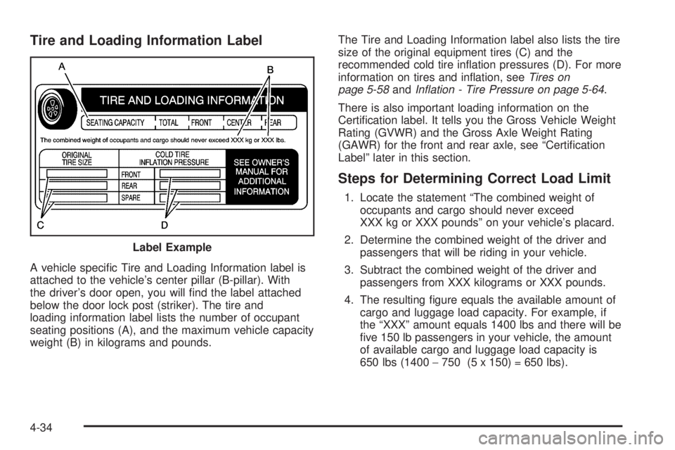 PONTIAC GRAND PRIX 2005  Owners Manual Tire and Loading Information Label
A vehicle speci�c Tire and Loading Information label is
attached to the vehicle’s center pillar (B-pillar). With
the driver’s door open, you will �nd the label a