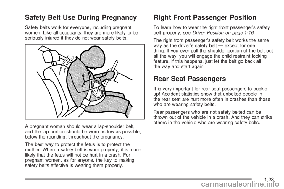 PONTIAC GRAND PRIX 2005 Owners Manual Safety Belt Use During Pregnancy
Safety belts work for everyone, including pregnant
women. Like all occupants, they are more likely to be
seriously injured if they do not wear safety belts.
A pregnant PONTIAC GRAND PRIX 2005 Owners Manual Safety Belt Use During Pregnancy
Safety belts work for everyone, including pregnant
women. Like all occupants, they are more likely to be
seriously injured if they do not wear safety belts.
A pregnant