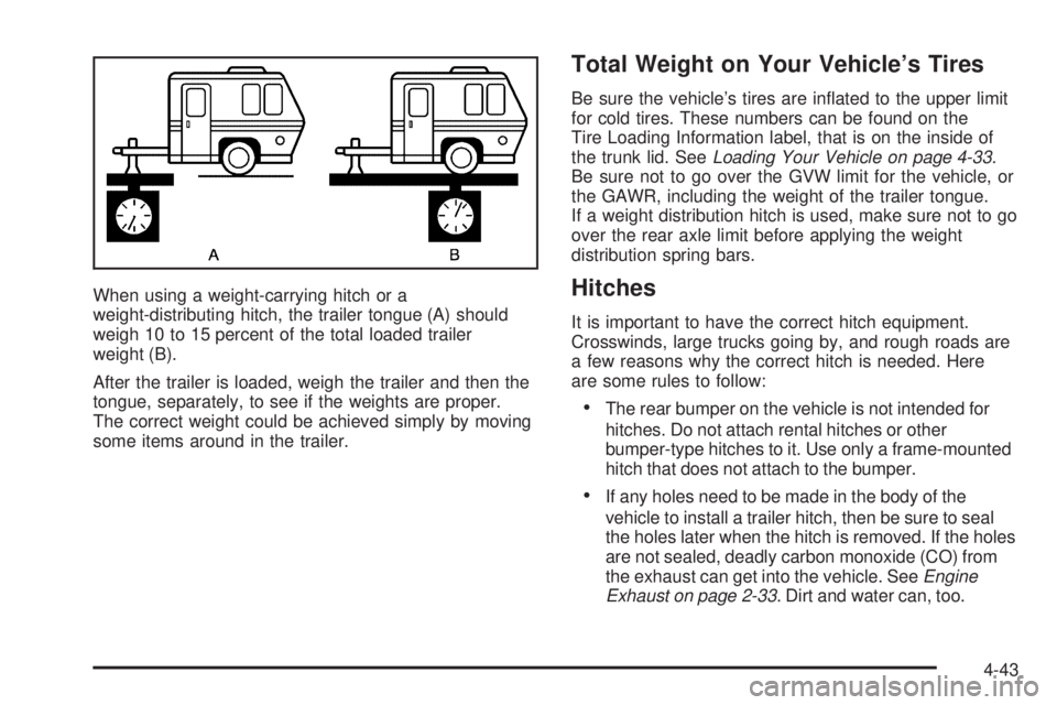 PONTIAC GRAND PRIX 2005 Owners Manual When using a weight-carrying hitch or a
weight-distributing hitch, the trailer tongue (A) should
weigh 10 to 15 percent of the total loaded trailer
weight (B).
After the trailer is loaded, weigh the t PONTIAC GRAND PRIX 2005 Owners Manual When using a weight-carrying hitch or a
weight-distributing hitch, the trailer tongue (A) should
weigh 10 to 15 percent of the total loaded trailer
weight (B).
After the trailer is loaded, weigh the t